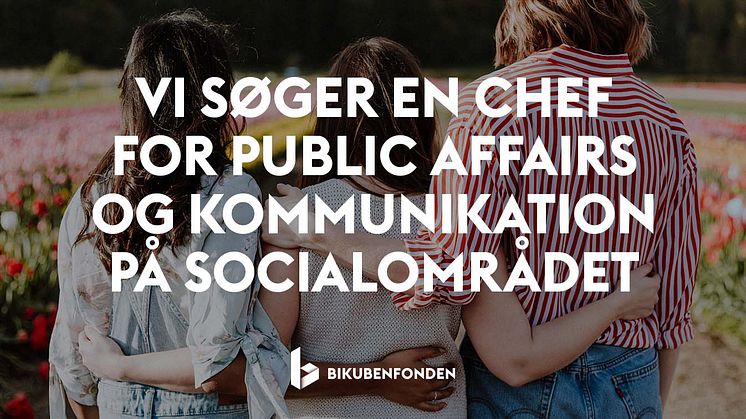 Bikubenfonden søger ansvarlig for public affairs og kommunikation på socialområdet