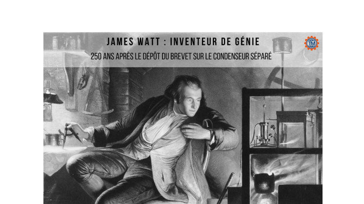 James Watt : 250 ans après le dépôt du brevet sur le condenseur séparé