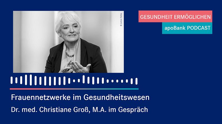 "Es fehlt der weibliche Blick in den Spitzenpositionen" - Dr. med. Christiane Groß spricht im apoBank-Podcast über Frauennetzwerke