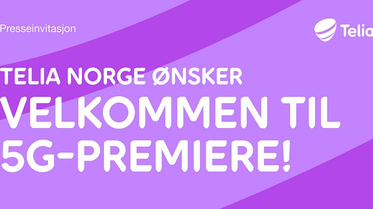 Presseinvitasjon: Telia Norge ønsker velkommen til 5G-premiere