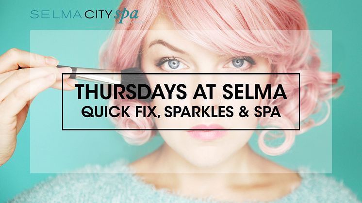 Thursdays at Selma - Quick fix, sparkles & Spa! 
