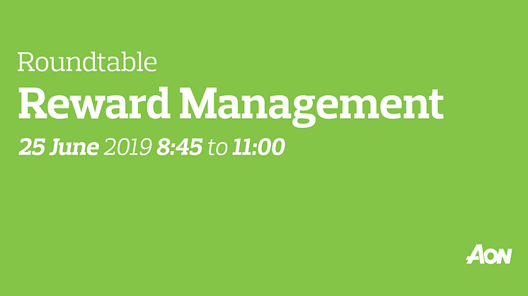 Reward Management roundtable – 25 June 2019 8:45 to 11:00 – Aon’s Copenhagen office
