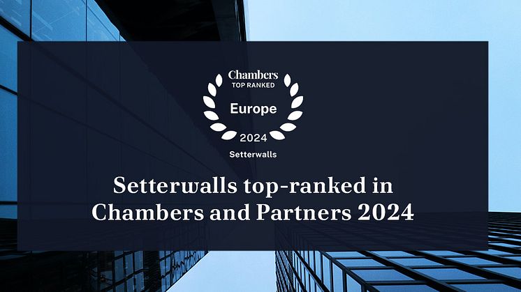 Setterwalls topprankade i Chambers and Partners 2024: “The service that Setterwalls provides is top class. They are proactive and pleasant people to work with.”