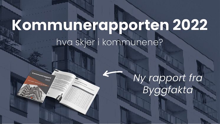 Ny rapport fra Byggfakta - Kommunerapporten 2022