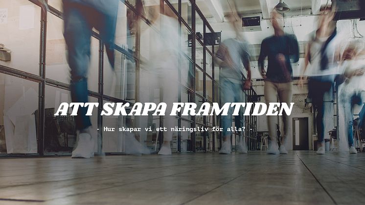 Att skapa framtiden - Hur skapar vi ett näringsliv för alla?