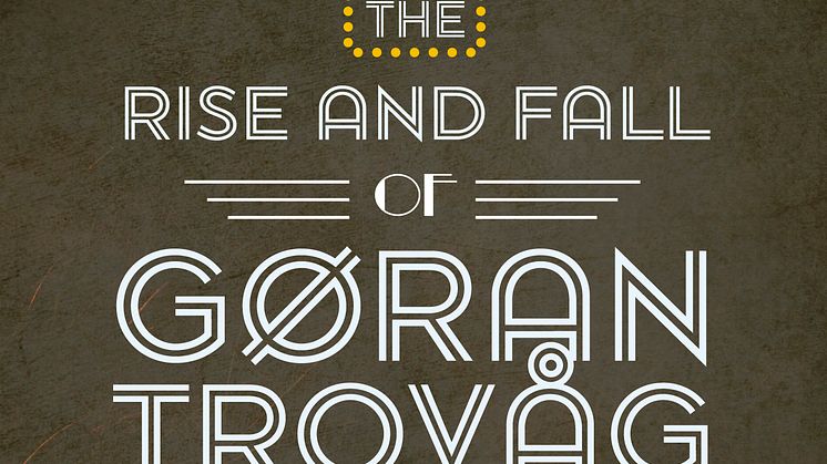 LANSERING AV "THE RISE AND FALL OF GØRAN TROVÅG"