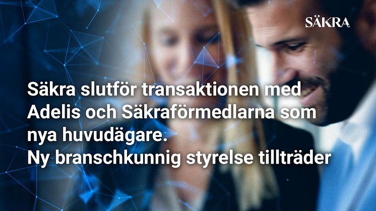Säkra slutför transaktionen med Adelis och Säkraförmedlarna som nya huvudägare. Ny branschkunnig styrelse tillträder