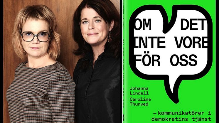 Boken "Om det inte vore för oss - kommunikatörer i demokratins tjänst" är skriven av Johanna Lindell och Caroline Thunved. Författarfoto: Anna-Lena Ahlström