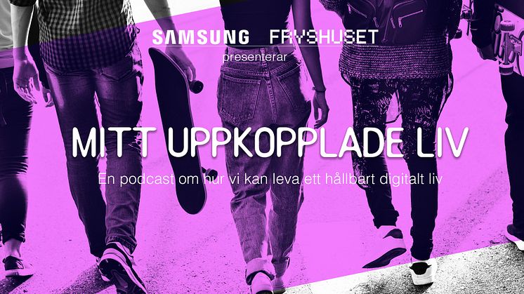 Samsung och Fryshuset lanserar Podcast: Mitt Uppkopplade Liv