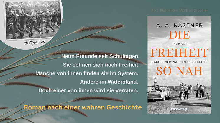 Acht Freunde, ein Verräter und die letzten Jahre der DDR. DIE FREIHEIT SO NAH, der Roman nach einer wahren Geschichte von A.A. Kästner