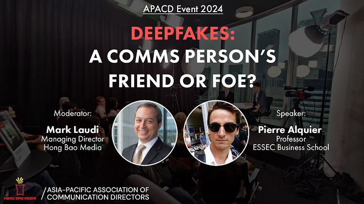 DeepFakes: A Comms Person's Friend or Foe (APACD 2024 Event)