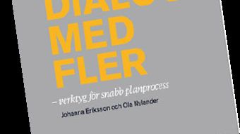 Boken "Mer DIALOG med fler - verktyg för snabb planprocess". Författare: Johanna Eriksson och Ola Nylander Beställning av rapporten: Svensk Byggtjänst förlag, https://byggtjanst.se/ +46 8 4571000 ​​ ​