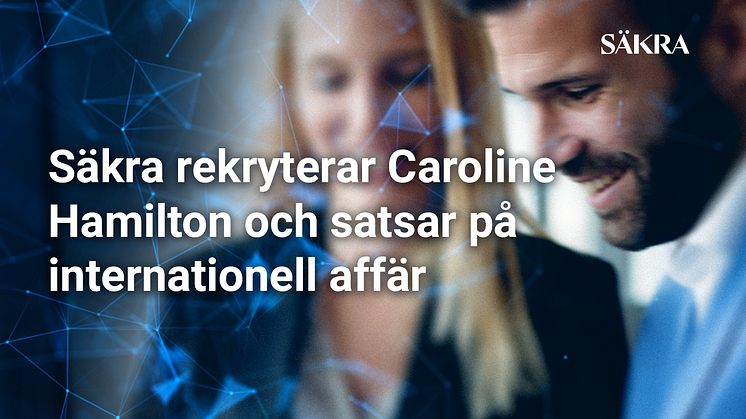 Säkra rekryterar Caroline Hamilton och satsar på internationell affär