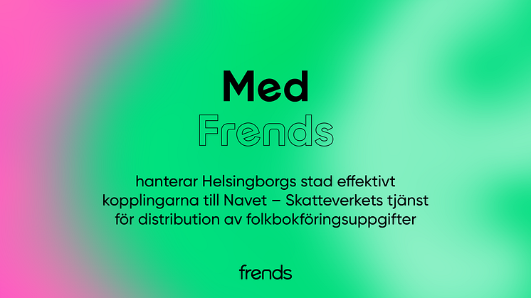 Med Frends hanterar Helsingborgs stad effektivt kopplingarna till Navet – Skatteverkets tjänst för distribution av folkbokföringsuppgifter.