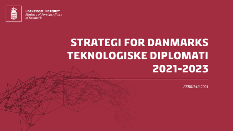 STRATEGI FOR DANMARKS TEKNOLOGISKE DIPLOMATI 2021-2023