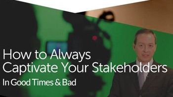How to Always Captivate Your Stakeholders In Good Times & Bad