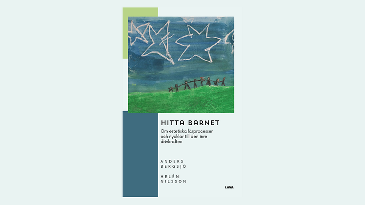 "Hitta barnet" – En guide för pedagoger rektorer, skolpolitiker, tjänstemän och föräldrar till estetiska lärprocesser av Helén Nilsson och Anders Bergsjö 