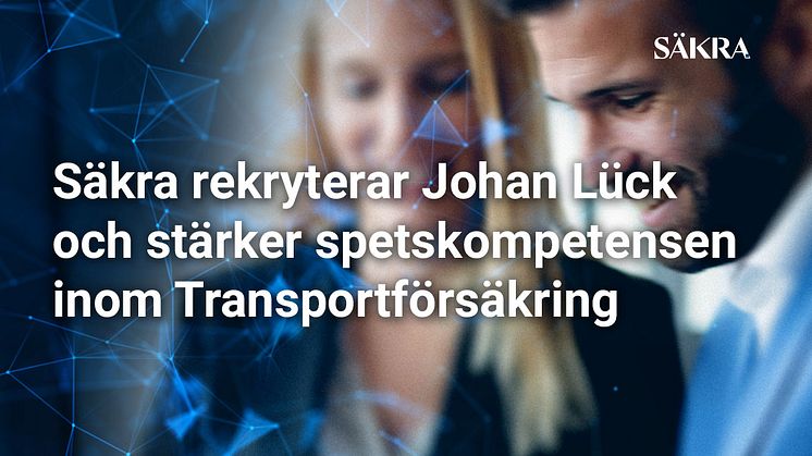 Säkra rekryterar Johan Lück och stärker spetskompetensen inom Transportförsäkring