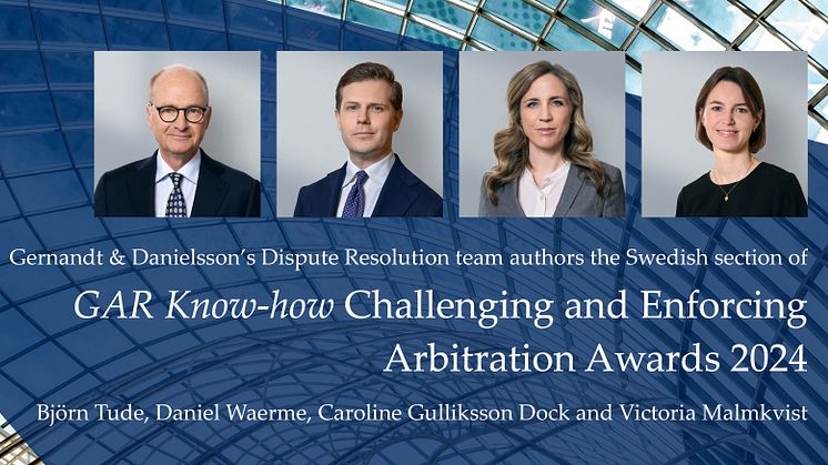 Gernandt & Danielsson’s Dispute Resolution team authors the Swedish section of GAR Know-how Challenging and Enforcing Arbitration Awards 2024