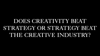 Does Creativity Beat Strategy or Strategy Beat the Creative Industry?