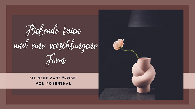 Fließende Linien in verschlungener Form: Die neue Rosenthal Vase "Node"