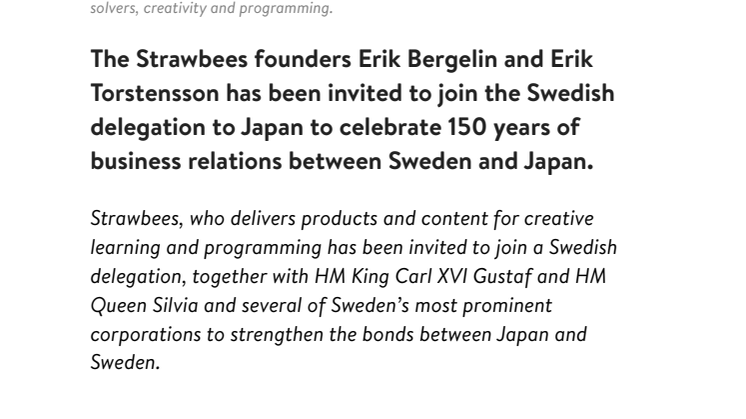 The Strawbees founders Erik Bergelin and Erik Thorstensson has been invited to join the Swedish delegation to Japan to celebrate 150 years of business relations between Sweden and Japan. 