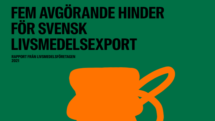 Livsmedelsforetagen_Fem_avgorande_hinder_svensk_livsmedelsexport_mars_2021.pdf