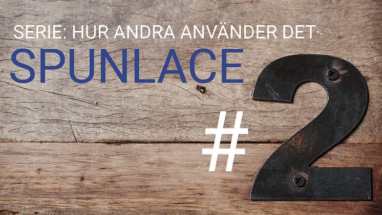 #2 SPUNLACE - Inspirationsserie Nonwoven: Hur används det?