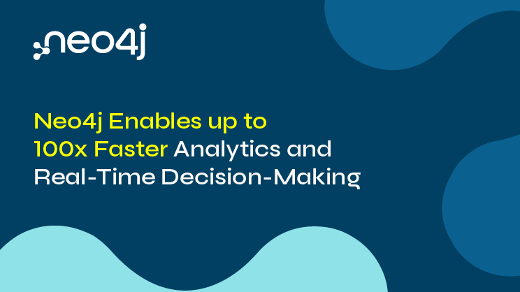 Neo4j Enhances Cloud Database Performance Enabling up to 100X Faster Analytics and Real-Time Decision Making
