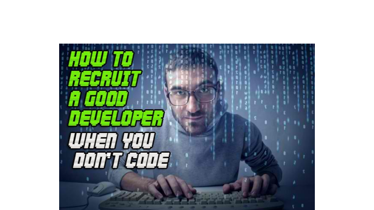 How To Recruit a Good Developer When You Don’t Code