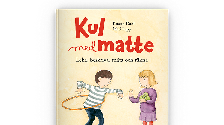 Kul med matte – Leka, beskriva, mäta och räkna av Kristin Dahl och Mati Lepp