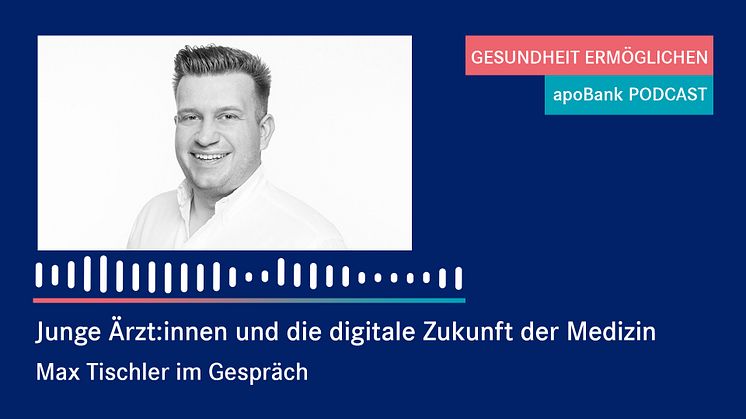 "Ein Foto hätte gereicht" - der Arzt Max Tischler spricht im apoBank-Podcast über Digitalisierung im Gesundheitswesen