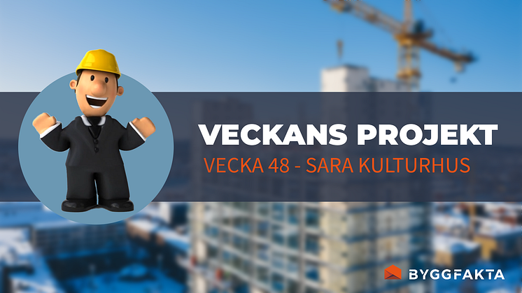 Sara kulturhus i Skellefteå "Veckans projekt" v. 48 - Byggfaktas veckovisa inlägg