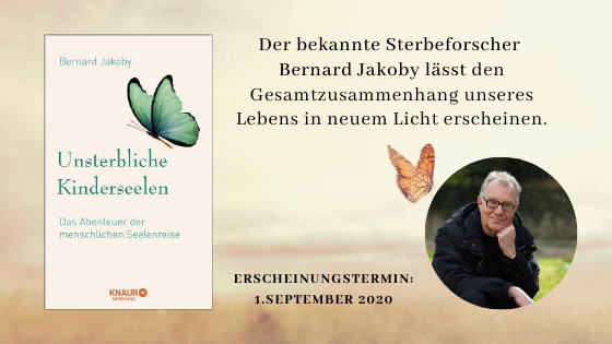 Unsterbliche Kinderseelen: Sterbeforscher Bernard Jakoby über das Abenteuer der menschlichen Seelenreise