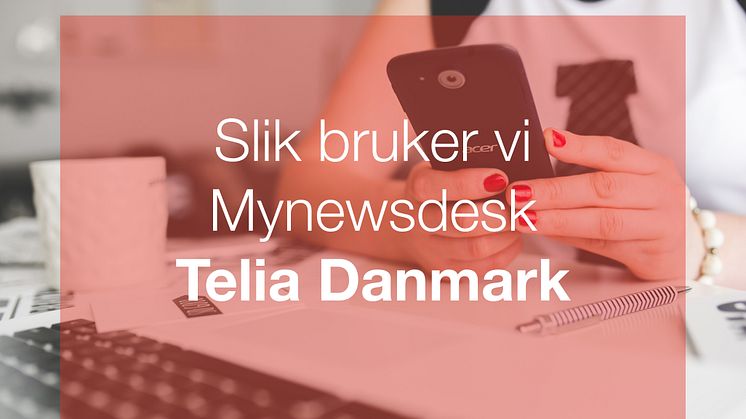 Fra flaskehals til jevn nyhetsstrøm – Hvordan Telia lettet arbeidsflyten med Mynewsdesk