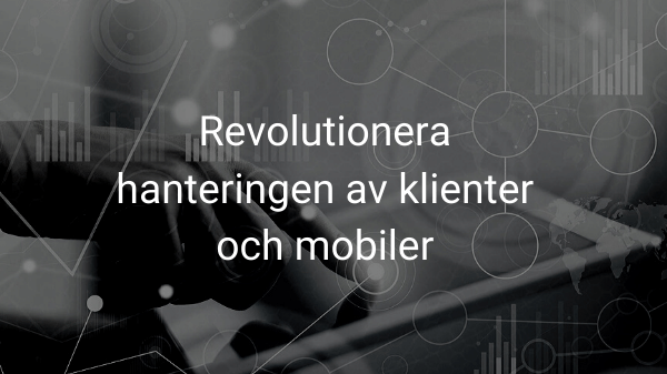 Revolutionera hanteringen av klienter och mobiler