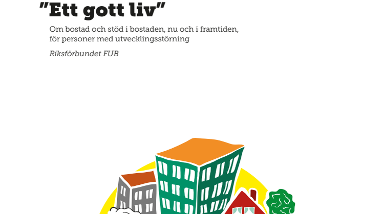 Rapporten "Ett gott liv". Om bostad och stöd i bostaden för personer med utvecklingsstörning