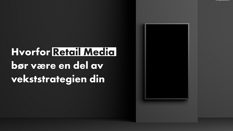 Hvorfor Retail Media bør være en del av vekststrategien din