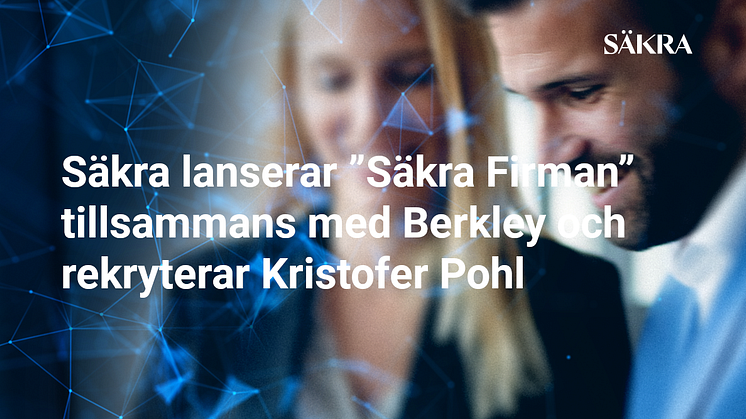 Säkra lanserar ”Säkra Firman” tillsammans med Berkley och rekryterar Kristofer Pohl