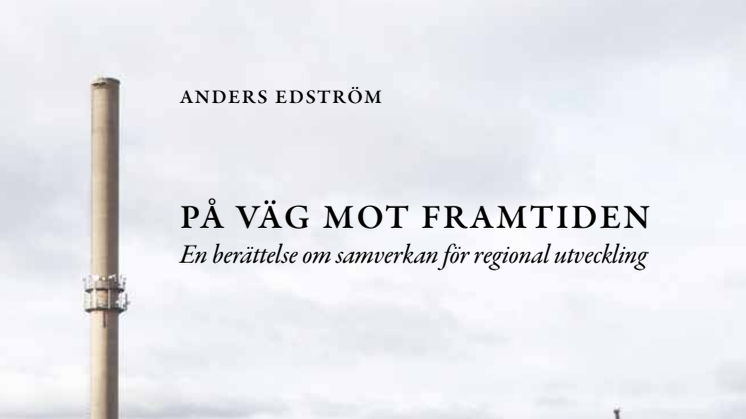 På väg mot framtiden. En berättelse om samverkan för regional utveckling