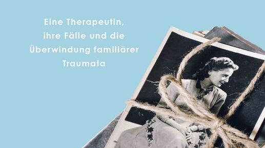 Emotionales Erbe - eine Therapeutin, ihre Fälle und die Überwindung familiärer Traumata