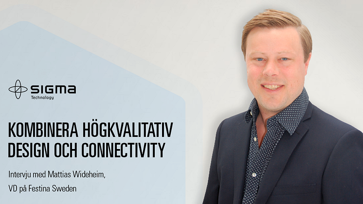 KOMBINERA HÖGKVALITATIV DESIGN OCH CONNECTIVITY – INTERVJU MED MATTIAS WIDEHEIM, VD PÅ FESTINA SWEDEN