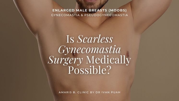 Is Scarless Gynecomastia Surgery Medically Possible? | Amaris B. Clinic by Dr Ivan Puah