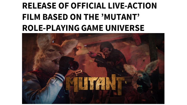 RELEASE OF OFFICIAL LIVE-ACTION FILM BASED ON THE ’MUTANT’ ROLE-PLAYING GAME UNIVERSE