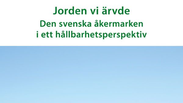 Jorden vi ärvde – svensk jordbruksmark en hotad resurs? Ny skrift från KSLA