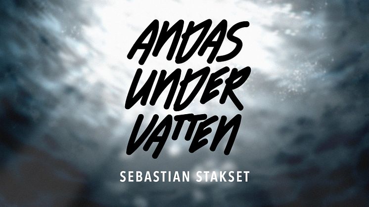 ​Sebastian Stakset släpper singeln och videon ”Andas under vatten”!