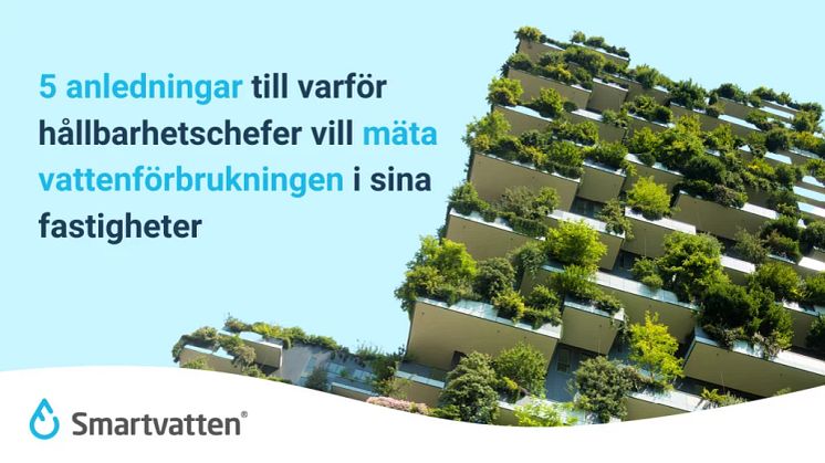 5 anledningar till varför hållbarhetschefer vill mäta vattenförbrukningen i sina fastigheter