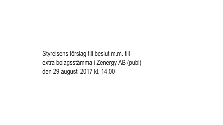Styrelsens fullständiga förslag till beslut m.m. inför extra bolagsstämman i Zenergy AB (publ) den 29 augusti i Jönköping