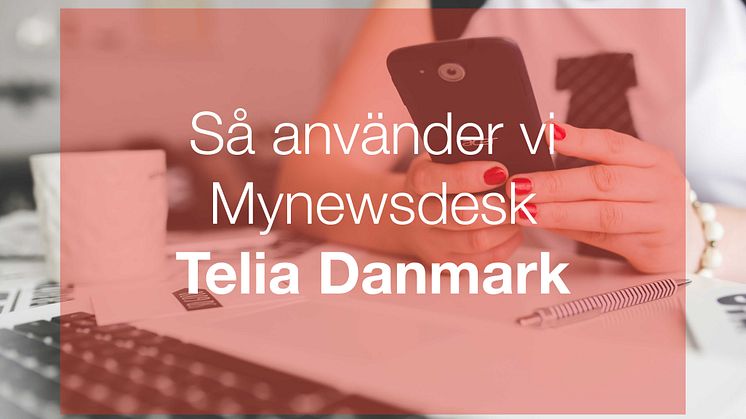 Så utvecklade Telia Danmark sitt workflow med Mynewsdesk