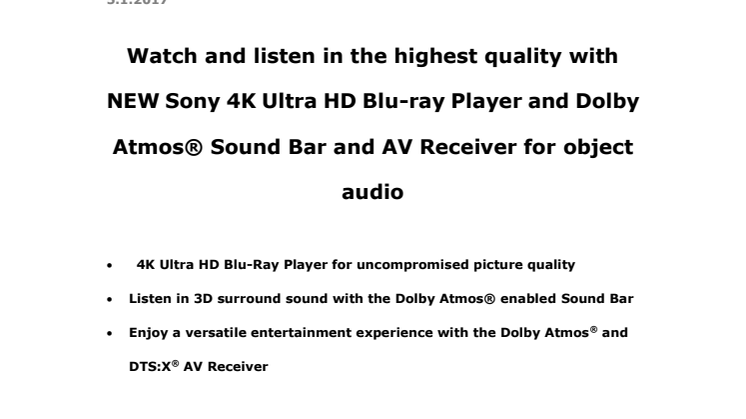 Katso ja kuuntele parhaalla mahdollisella laadulla Sonyn uudella 4K Ultra HD Blu-ray -soittimella, objektipohjaisella Dolby Atmos® Soundbarilla ja AV-viritinvahvistimella 